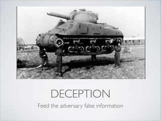 DECEPTION
Feed the adversary false information
 