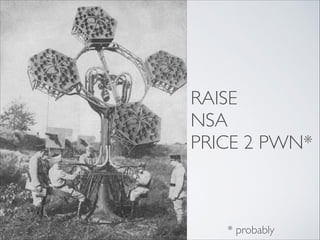 RAISE	

NSA	

PRICE 2 PWN*
* probably
 