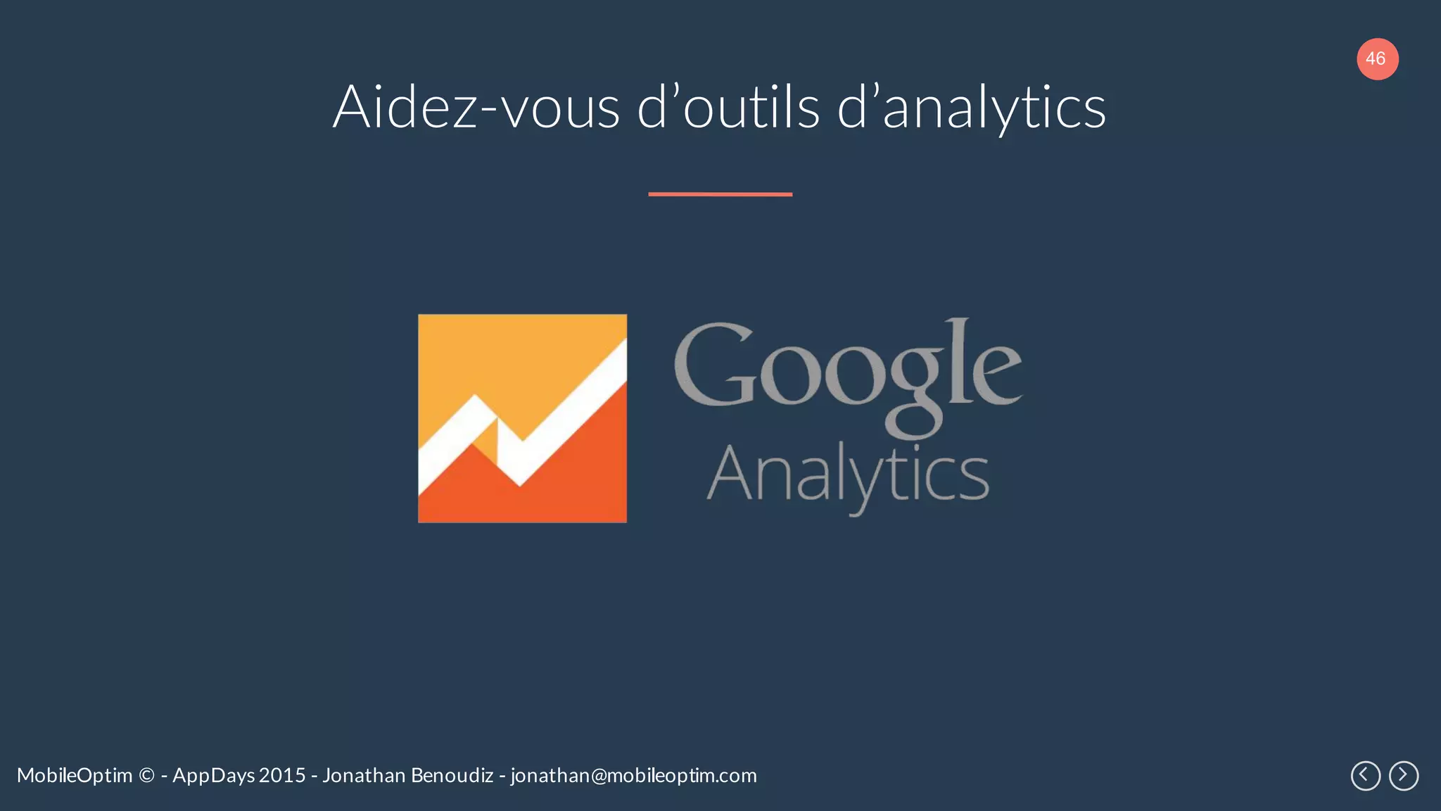 46
MobileOptim © - AppDays 2015 - Jonathan Benoudiz - jonathan@mobileoptim.com
Aidez-vous d’outils d’analytics
 