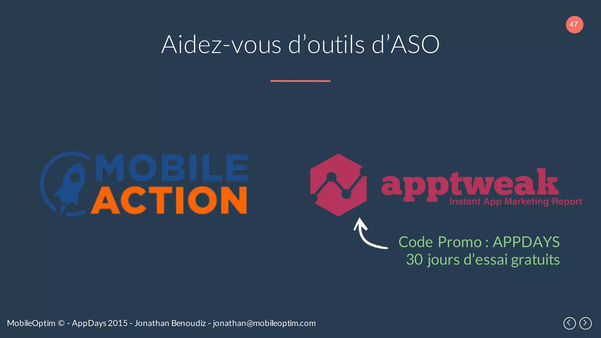 47
MobileOptim © - AppDays 2015 - Jonathan Benoudiz - jonathan@mobileoptim.com
Aidez-vous d’outils d’ASO
Code Promo : APPDAYS
30 jours d’essai gratuits
 