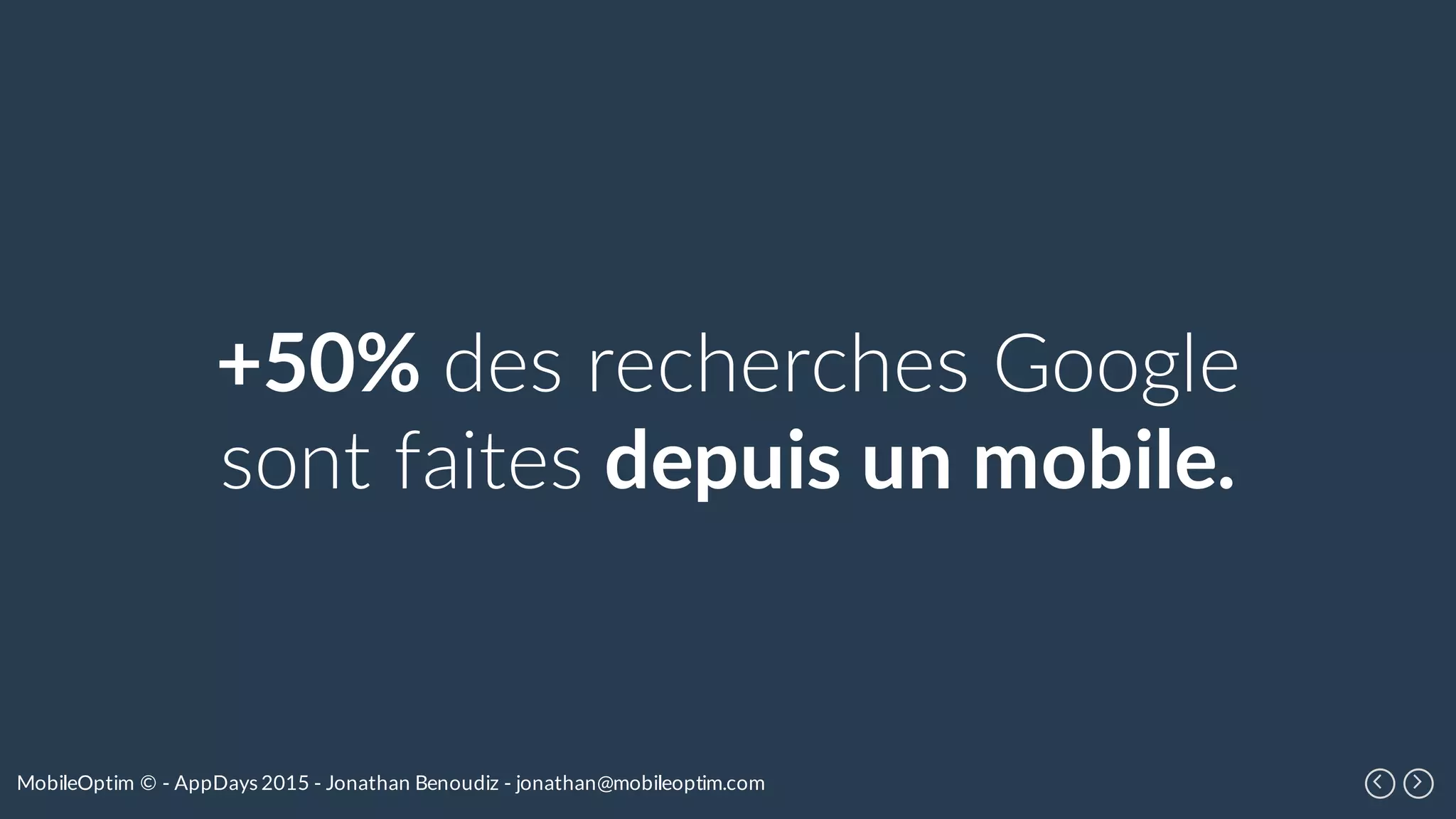 MobileOptim © - AppDays 2015 - Jonathan Benoudiz - jonathan@mobileoptim.com
+50% des recherches Google
sont faites depuis un mobile.
 