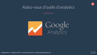 46
MobileOptim © - AppDays 2015 - Jonathan Benoudiz - jonathan@mobileoptim.com
Aidez-vous d’outils d’analytics
 