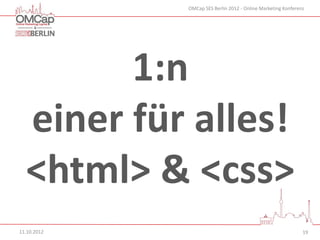 OMCap SES Berlin 2012 - Online Marketing Konferenz




        1:n
  einer für alles!
  <html> & <css>
11.10.2012                                                    19
 