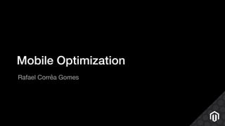 Mobile Optimization
Rafael Corrêa Gomes
 