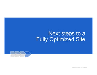Next steps to a
Fully Optimized Site



              Google Confidential and Proprietary
 