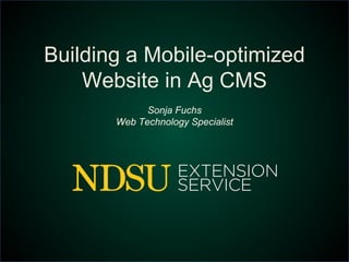 Building a Mobile-optimized
Website in Ag CMS
Sonja Fuchs
Web Technology Specialist

 
