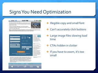 SignsYou Need Optimization
 Illegible copy and small font
 Can’t accurately click buttons
 Large image files slowing lo...