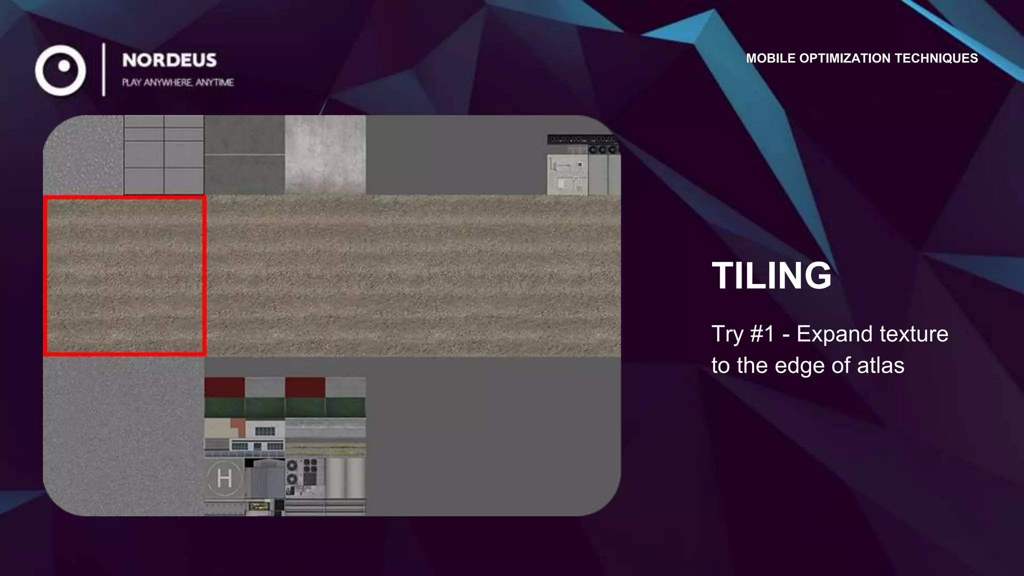 MOBILE OPTIMIZATION TECHNIQUES
Try #1 - Expand texture
to the edge of atlas
TILING
 
