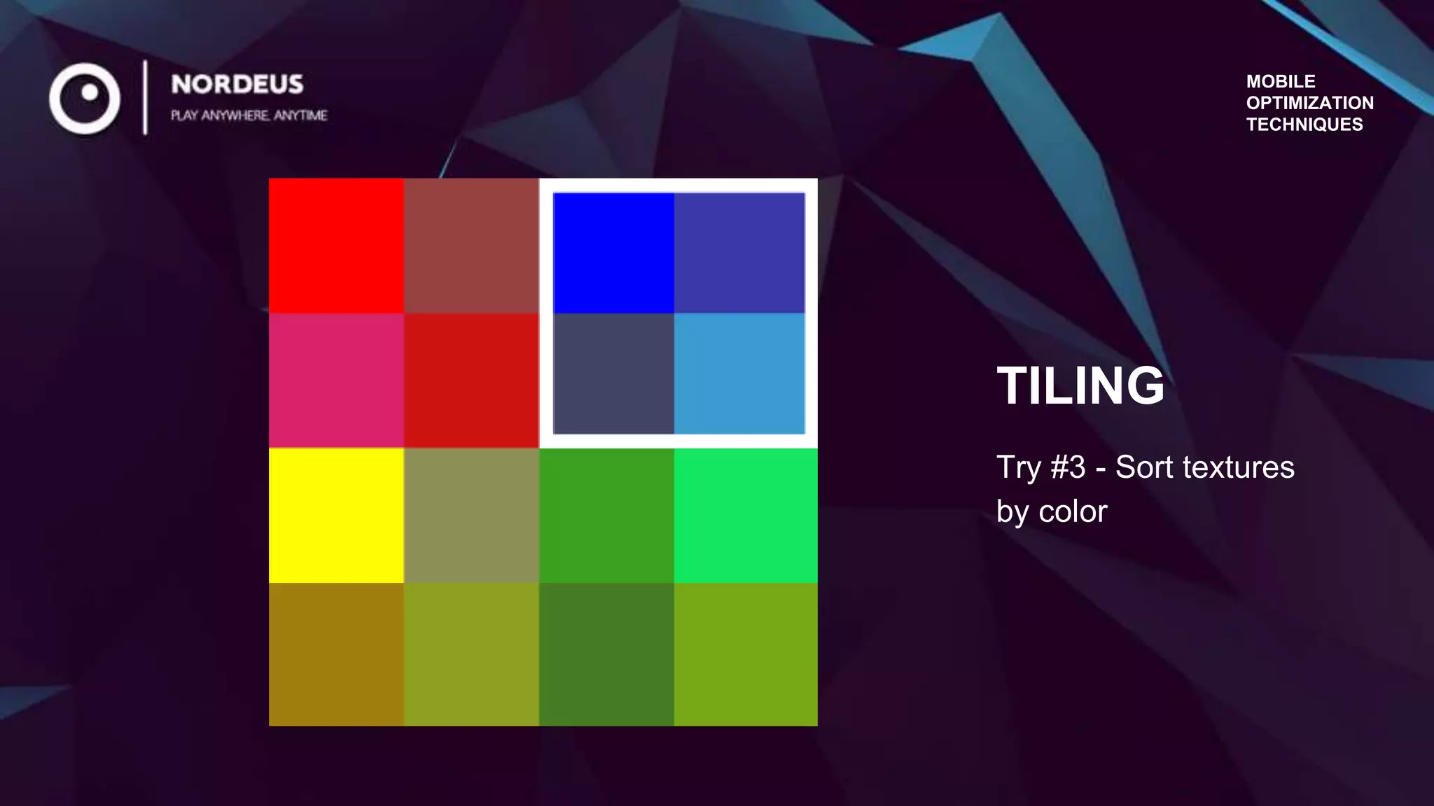Try #3 - Sort textures
by color
TILING
MOBILE
OPTIMIZATION
TECHNIQUES
 
