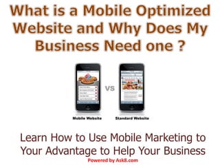 Learn How to Use Mobile Marketing to
Your Advantage to Help Your Business
Powered by Ask8.com
 