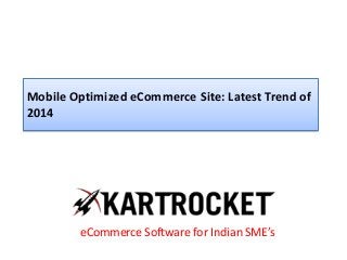 Mobile Optimized eCommerce Site: Latest Trend of
2014
eCommerce Software for Indian SME’s
 