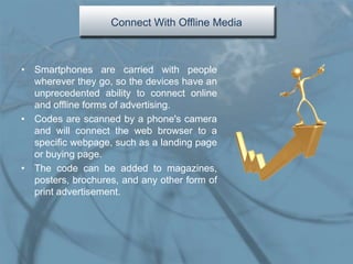 Connect With Offline Media



• Smartphones are carried with people
  wherever they go, so the devices have an
  unprecede...