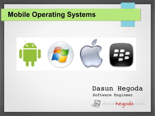 Mobile Operating Systems

Dasun Hegoda
Software Engineer

 