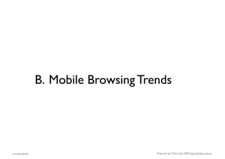 B. Mobile Browsing Trends




uncopyrighted                         Prepared by jTribe, July 2009; http://jtribe.com.au
 