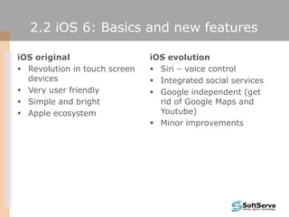 2.2 iOS 6: Basics and new features

iOS original                   iOS evolution
 Revolution in touch screen    Siri – v...