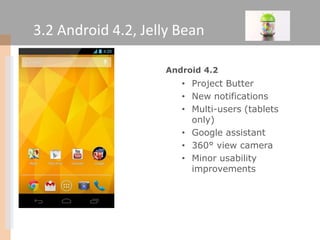 3.2 Android 4.2, Jelly Bean

                    Android 4.2
                       • Project Butter
                     ...