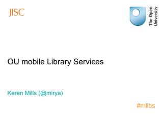 OU mobile Library Services

Keren Mills (@mirya)

#mlibs

 