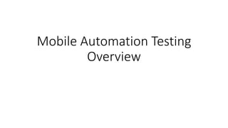 Mobile Automation Testing
Overview
 