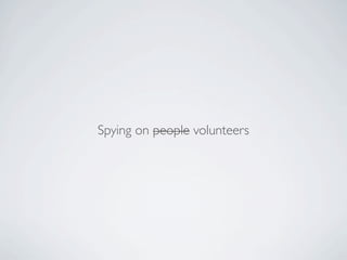 Spying on people volunteers
 
