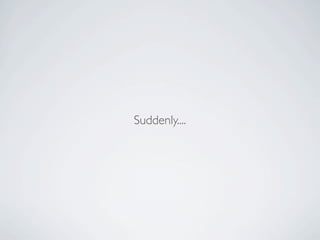 Suddenly....
 