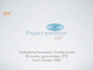 “Institutional Innovation” funding strand
     18 months, approximately 2FTE
           From October 2008
 