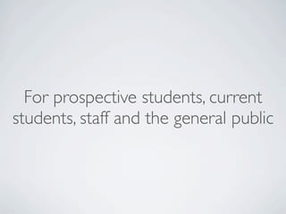 For prospective students, current
students, staff and the general public
 