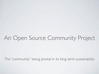 An Open Source Community Project


The “community” being pivotal in its long term sustainability
 