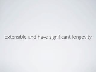 Extensible and have signiﬁcant longevity
 