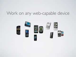 Work on any web-capable device
 