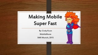 Making Mobile
Super Fast
By: Cindy Krum
MobileMoxie
SMX Munich, 2015
 