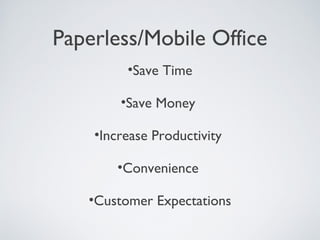Paperless/Mobile Office
         •Save Time

        •Save Money

    •Increase Productivity

       •Convenience

   •Customer Expectations
 