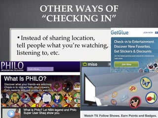 OTHER WAYS OF “CHECKING IN” Instead of sharing location,  tell people what you’re watching,  listening to, etc. 