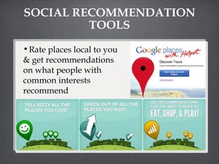 SOCIAL RECOMMENDATION TOOLS Rate places local to you  & get recommendations  on what people with  common interests recommend 