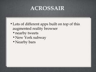 ACROSSAIR  Lots of different apps built on top of this augmented reality browser nearby tweets New York subway Nearby bars 