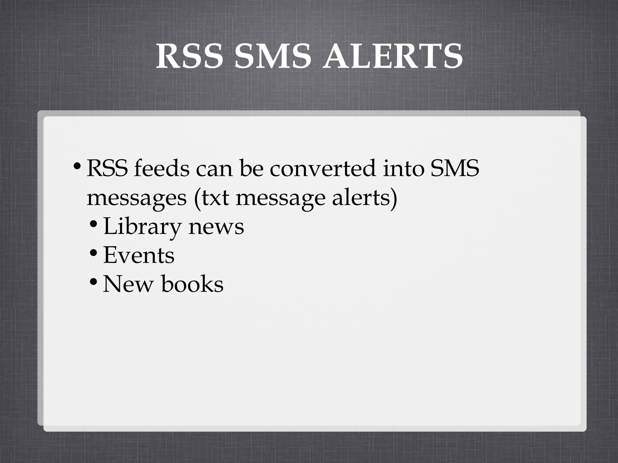 RSS SMS ALERTS RSS feeds can be converted into SMS messages (txt message alerts) Library news Events New books 