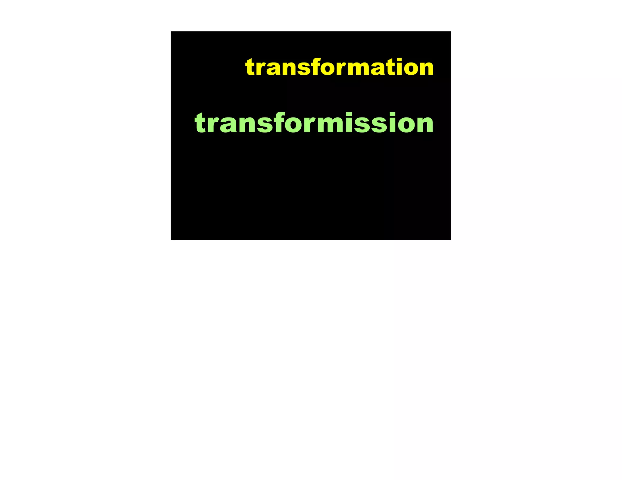 transformation

transformission
 