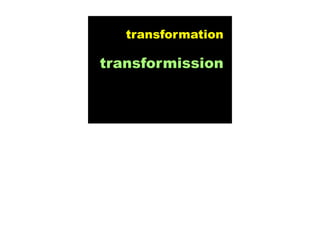 transformation

transformission
 