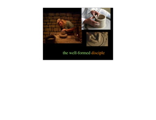 the well-formed disciple
 