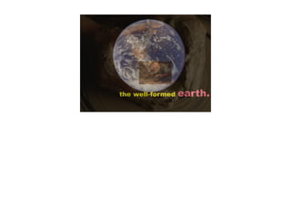 the well-formed   earth.
 