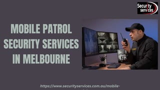 MOBILE PATROL
SECURITY SERVICES
IN MELBOURNE
https://www.securityservices.com.au/mobile-
 