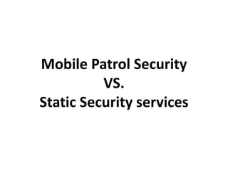 Mobile Patrol Security
VS.
Static Security services
 