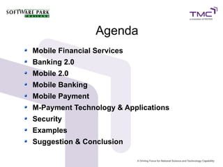 Agenda
Mobile Financial Services
Banking 2.0
Mobile 2.0
Mobile Banking
Mobile Payment
M-Payment Technology & Applications
Security
Examples
Suggestion & Conclusion
 