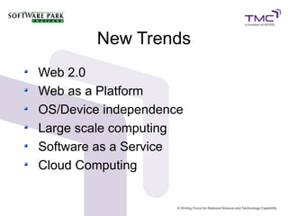 New Trends
Web 2.0
Web as a Platform
OS/Device independence
Large scale computing
Software as a Service
Cloud Computing
 