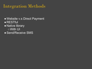 Integration Methods

● Website v.s Direct Payment
● RESTful
● Native library
   ○ With UI
● Send/Receive SMS
 
