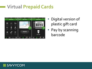 Virtual Prepaid Cards
• Digital version of
plastic gift card
• Pay by scanning
barcode
 