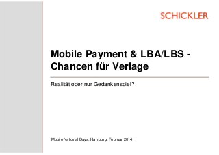 Mobile Payment & LBA/LBS Chancen für Verlage
Realität oder nur Gedankenspiel?

Mobile National Days. Hamburg, Februar 2014

 