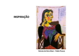 INSPIRAÇÃO	
  




                 Retrato	
  de	
  Dora	
  Maar	
  –	
  Pablo	
  Picasso	
  
 