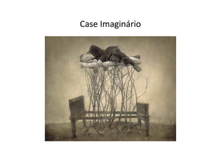 Case	
  Imaginário	
  
 