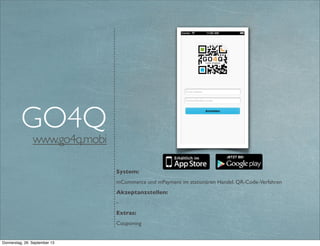 www.myeasygo.de
System:
mCommerce und mPayment im stationären Handel. Bezahlen via Mobilfunkrechnung
(Providerbilling)
Akzeptanzstellen:
Mitteldeutschtland und Bonn (ÖffentlicherVerkehrsmittel wie Bahn, Bus und Tram)
easy.go
Twitter @klotzbrocken - web http://xing.to/maik
In-App payment
 