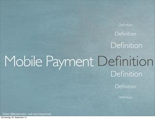 Deﬁnition
Deﬁnition
Deﬁnition
Deﬁnition
Deﬁnition
Mobile Payment Deﬁnition
Deﬁnition
Twitter @klotzbrocken - web http://xing.to/maik
 